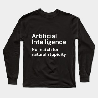 Artificial Intelligence. No match for natural stupidity. (white lettering) Long Sleeve T-Shirt